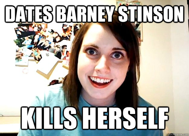 Dates Barney Stinson Kills Herself  Overly Attached Girlfriend