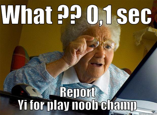 WHAT ?? 0,1 SEC  REPORT YI FOR PLAY NOOB CHAMP Grandma finds the Internet