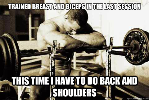 trained breast and biceps in the last session this time i have to do back and shoulders  Bodybuilder Problems