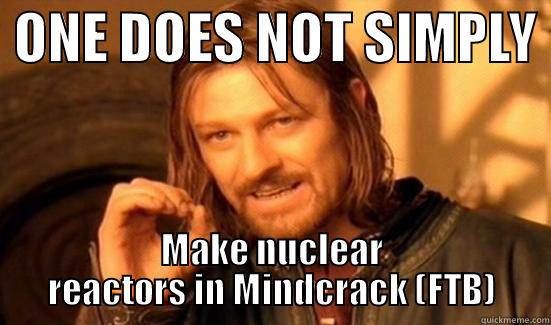  ONE DOES NOT SIMPLY  MAKE NUCLEAR REACTORS IN MINDCRACK (FTB) Boromir