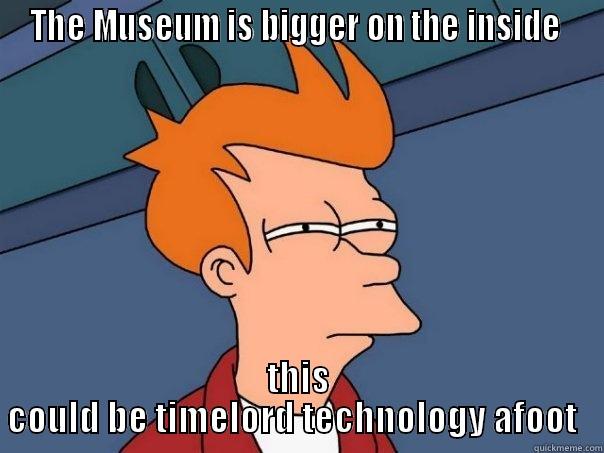 THE MUSEUM IS BIGGER ON THE INSIDE  THIS COULD BE TIME-LORD TECHNOLOGY AFOOT   Futurama Fry