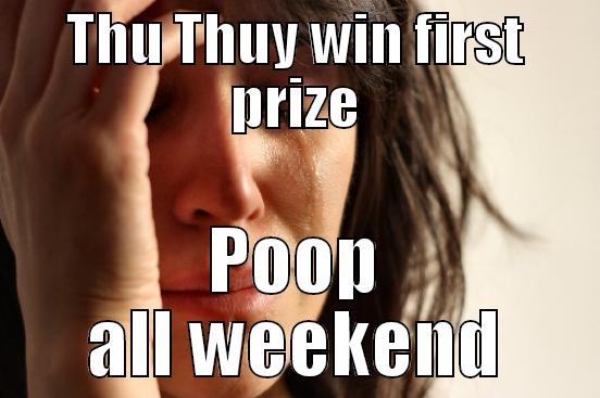 THU THUY WIN FIRST PRIZE POOP ALL WEEKEND First World Problems