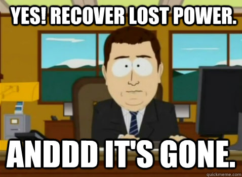 YES! Recover lost power. anddd it's gone.  South Park Banker