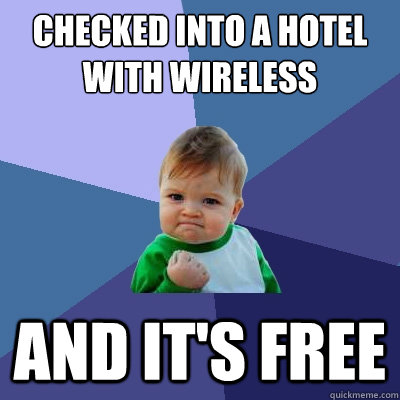 Checked into a hotel with wireless And it's free - Checked into a hotel with wireless And it's free  Success Kid