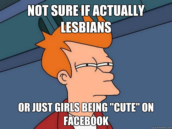 NOT SURE IF ACTUALLY LESBIANS OR JUST GIRLS BEING 