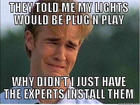 THEY TOLD ME MY LIGHTS WOULD BE PLUG N PLAY WHY DIDN'T I JUST HAVE THE EXPERTS INSTALL THEM 1990s Problems