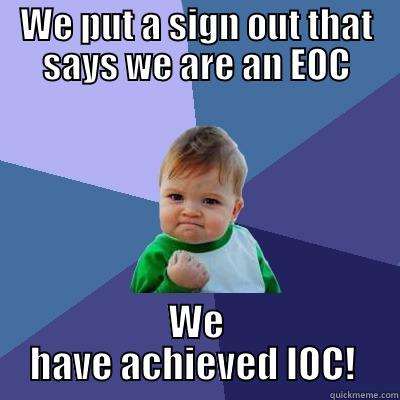 WE PUT A SIGN OUT THAT SAYS WE ARE AN EOC WE HAVE ACHIEVED IOC!  Success Kid