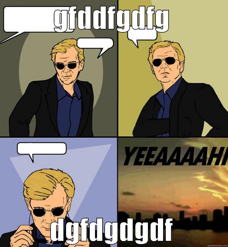 GFDDFGDFG DGFDGDGDF Horatio Cane YEEAAAAHH