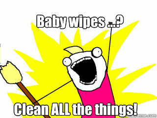 Baby wipes …? Clean ALL the things!  All The Things