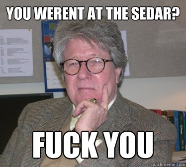 You Werent at the sedar? Fuck you   Humanities Professor