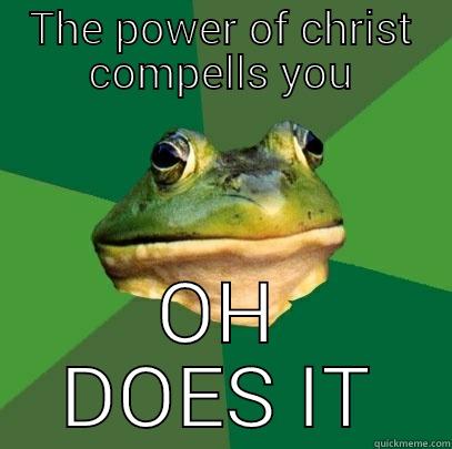 THE POWER OF CHRIST COMPELLS YOU OH DOES IT Foul Bachelor Frog