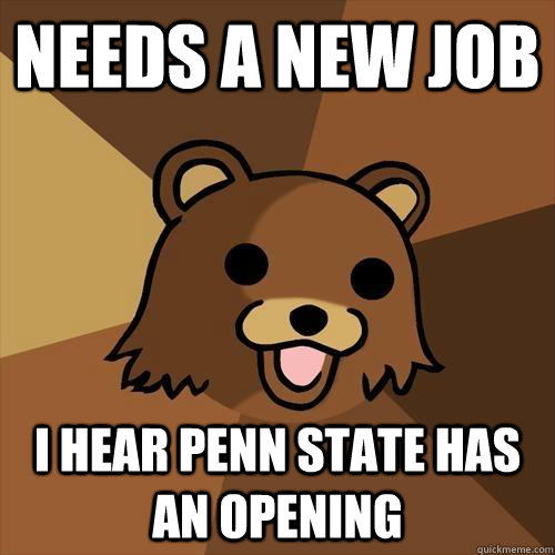 Needs a new job i hear penn state has an opening  Pedobear