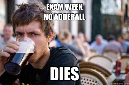 Exam Week
No Adderall Dies - Exam Week
No Adderall Dies  Lazy College Senior