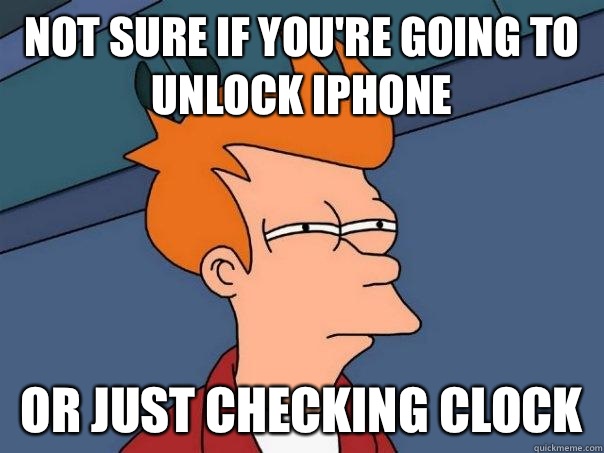 Not sure if you're going to unlock iPhone  Or just checking clock - Not sure if you're going to unlock iPhone  Or just checking clock  Futurama Fry