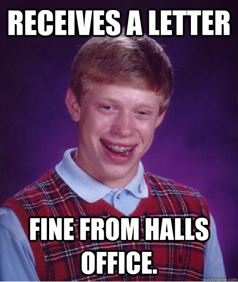 Receives a letter Fine from halls office. - Receives a letter Fine from halls office.  Bad Luck Brian