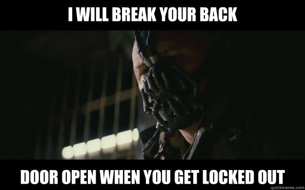 i will break your back door open when you get locked out - i will break your back door open when you get locked out  Badass Bane