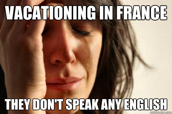 Vacationing in France They don't speak any English  First World Problems