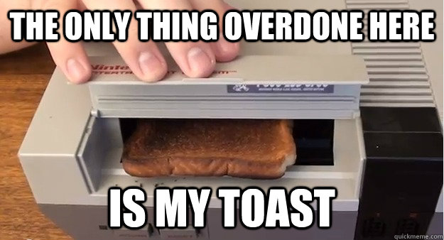 The only thing overdone here is my toast - The only thing overdone here is my toast  rfvdfv