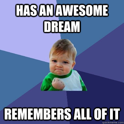 has an awesome dream remembers all of it  Success Kid