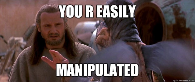 You r easily Manipulated - You r easily Manipulated  Qui-Gon  Jinn