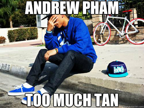 andrew pham too much tan  Sad Hypebeast