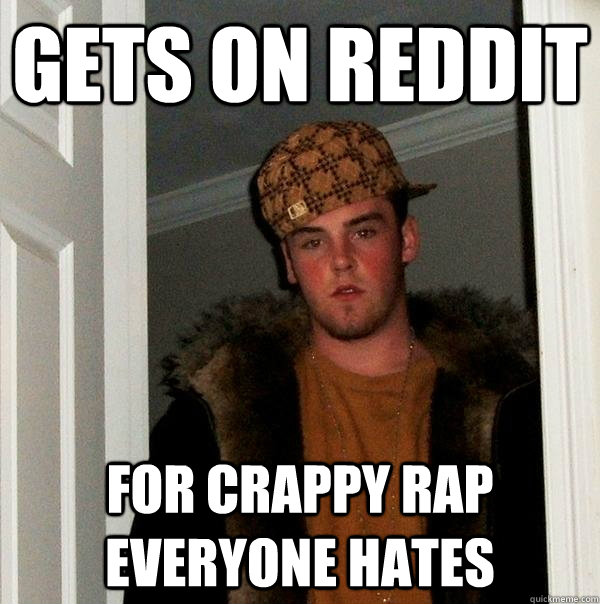 Gets On Reddit For crappy Rap everyone Hates  Scumbag Steve