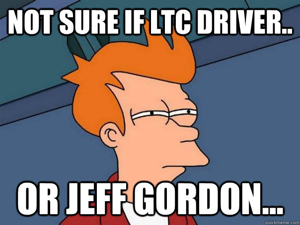 Not sure if LTC driver.. Or Jeff Gordon... - Not sure if LTC driver.. Or Jeff Gordon...  Futurama Fry