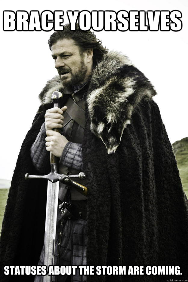 brace yourselves Statuses about the storm are coming.  Winter is coming