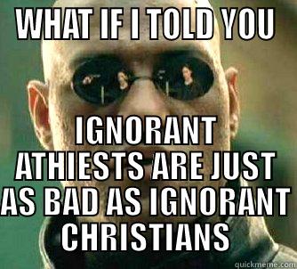 WHAT IF I TOLD YOU IGNORANT ATHIESTS ARE JUST AS BAD AS IGNORANT CHRISTIANS Matrix Morpheus