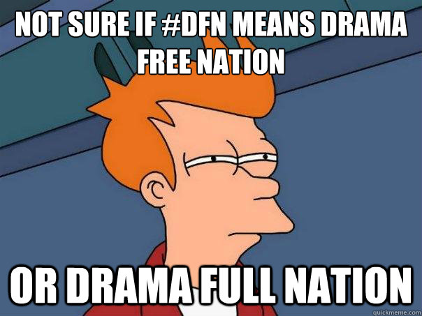 Not sure if #DFN means Drama Free Nation Or Drama Full Nation  Futurama Fry