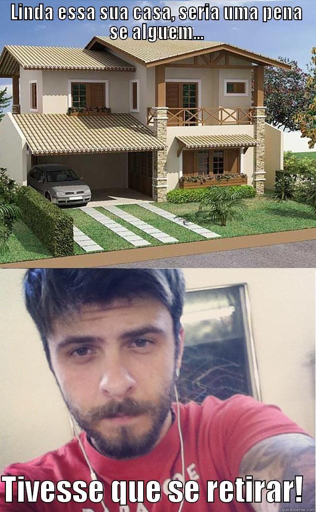 LINDA ESSA SUA CASA, SERIA UMA PENA SE ALGUEM...  TIVESSE QUE SE RETIRAR!  Misc