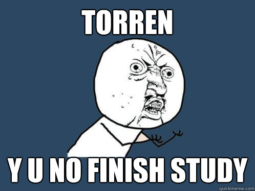 Torren y u no finish study  Y U No