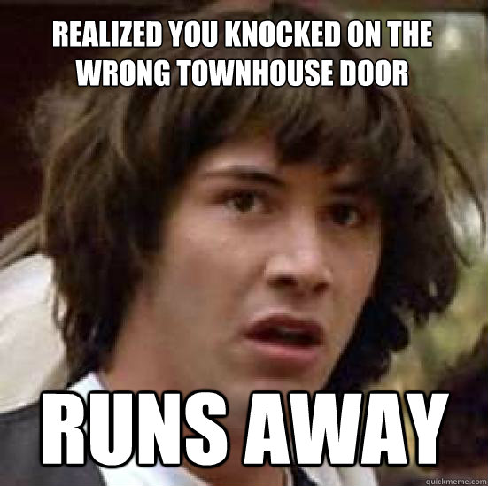 Realized you knocked on the wrong townhouse door Runs away - Realized you knocked on the wrong townhouse door Runs away  conspiracy keanu