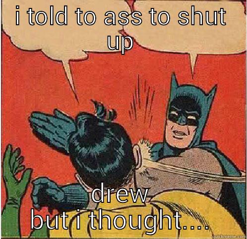 I TOLD TO ASS TO SHUT UP DREW BUT I THOUGHT.... Batman Slapping Robin