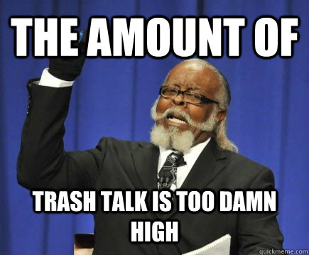 The amount of trash talk is too damn high - The amount of trash talk is too damn high  Too Damn High