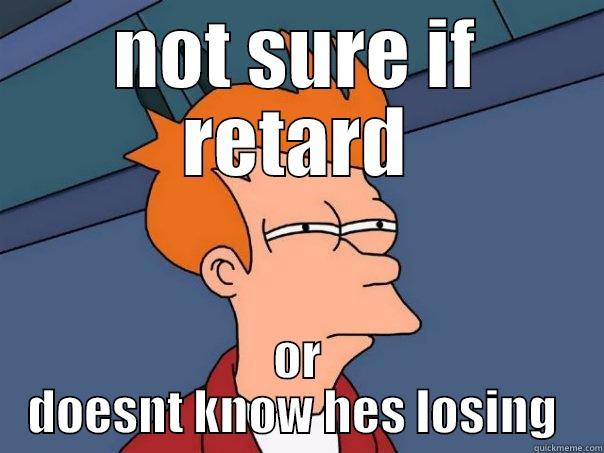 NOT SURE IF RETARD OR DOESNT KNOW HES LOSING  Futurama Fry