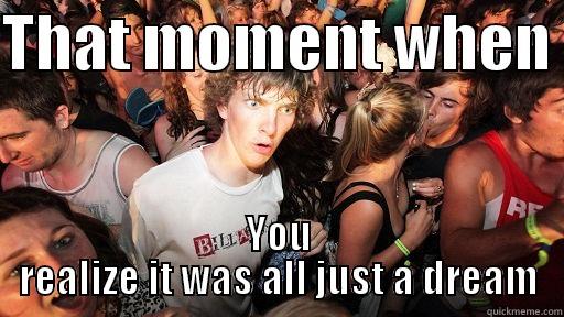 THAT MOMENT WHEN  YOU REALIZE IT WAS ALL JUST A DREAM Sudden Clarity Clarence