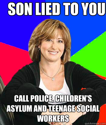 Son lied to you Call police, Children's asylum and teenage social workers - Son lied to you Call police, Children's asylum and teenage social workers  Sheltering Suburban Mom