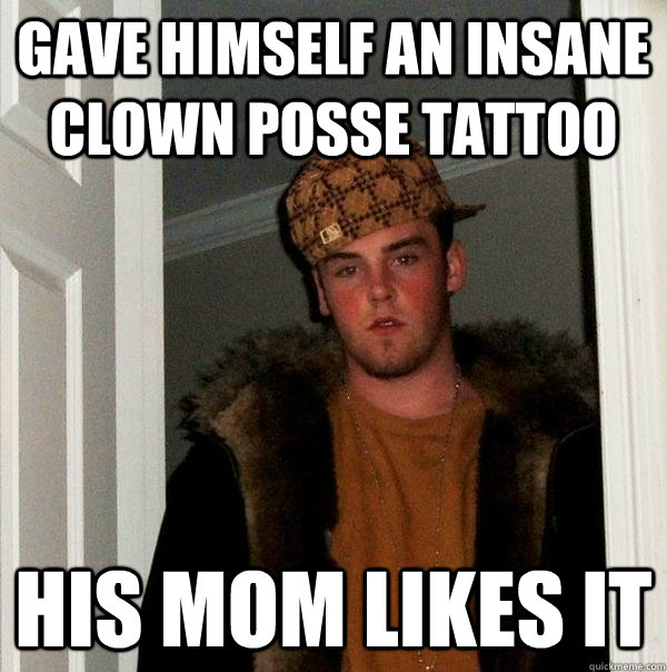 gave himself an insane clown posse tattoo his mom likes it  Scumbag Steve