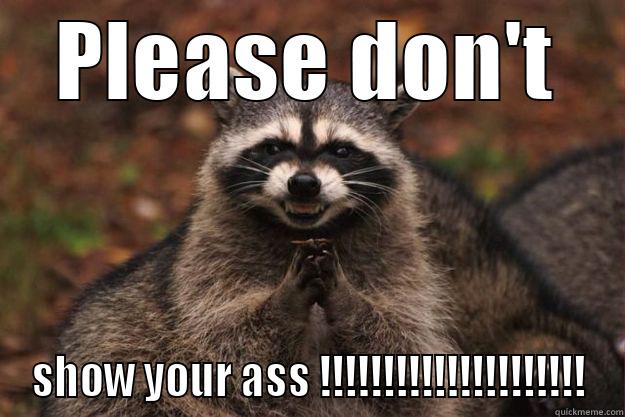 please noooo - PLEASE DON'T SHOW YOUR ASS !!!!!!!!!!!!!!!!!!!!! Evil Plotting Raccoon