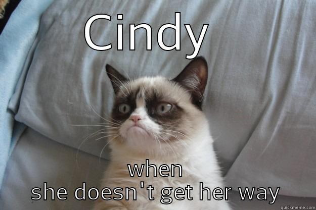 CINDY  WHEN SHE DOESN'T GET HER WAY Grumpy Cat