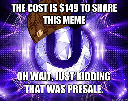 Oh wait, just kidding that was presale. The cost is $149 to share this meme  