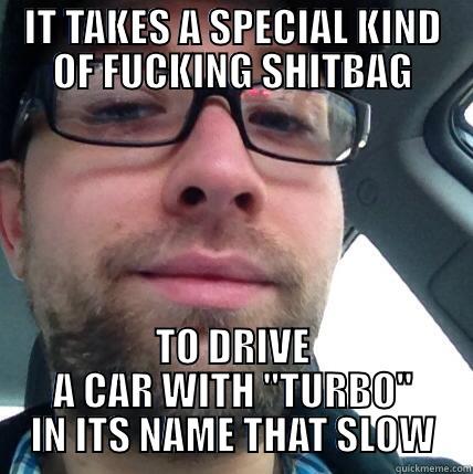 IT TAKES A SPECIAL KIND OF FUCKING SHITBAG TO DRIVE A CAR WITH 