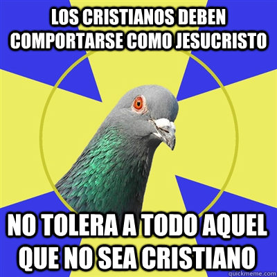 los cristianos deben comportarse como Jesucristo no tolera a todo aquel que no sea cristiano  Religion Pigeon