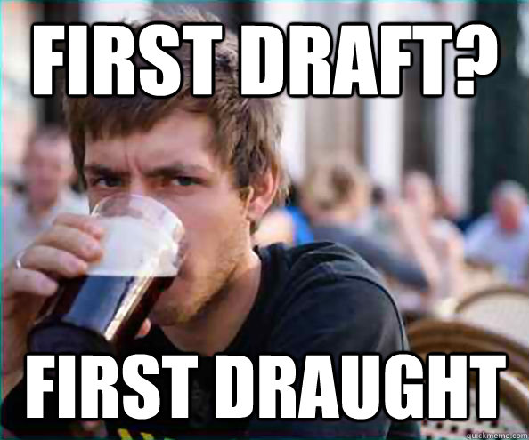 First Draft? First Draught  Lazy College Senior