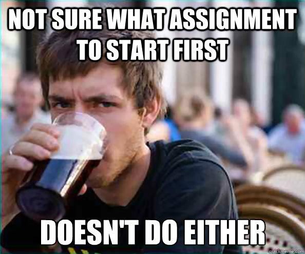 not sure what assignment to start first doesn't do either - not sure what assignment to start first doesn't do either  Lazy College Senior