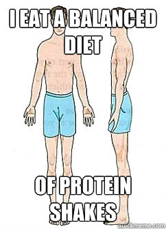 I eat a balanced diet Of protein shakes  Ectomorph