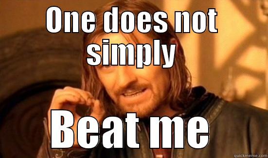 ONE DOES NOT SIMPLY BEAT ME Boromir