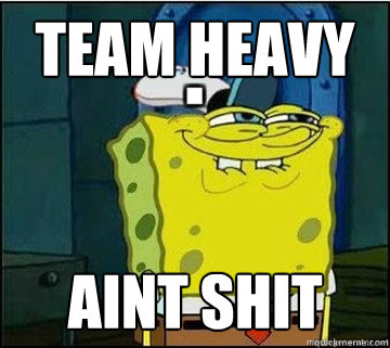 Team Heavy  Aint Shit   Spongebob