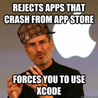 Rejects apps that crash from app store forces you to use xcode  Scumbag Steve Jobs